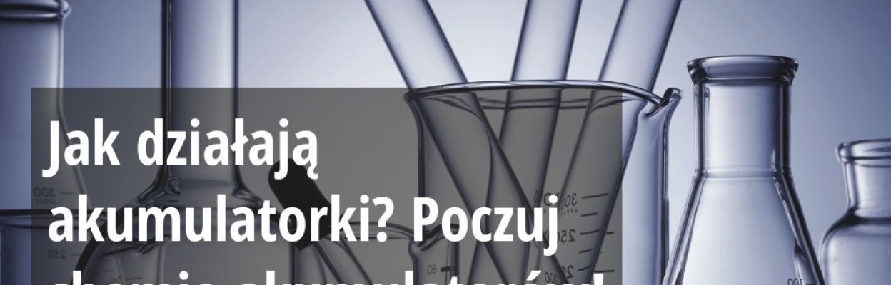 Jak działają akumulatorki? Poczuj chemię do naszych akumulatorów!